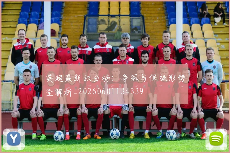 英超最新积分榜：争冠与保级形势全解析_20260601134339
