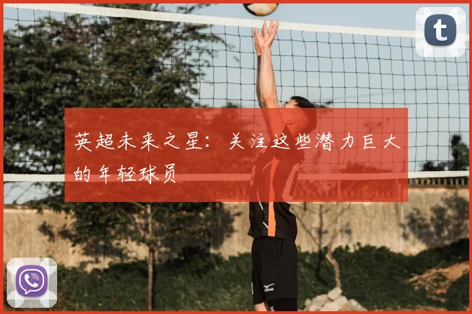 英超未来之星：关注这些潜力巨大的年轻球员