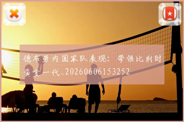 德布劳内国家队表现:带领比利时黄金一代_20260606153252